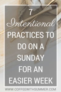 7 Intentional Practices To Do On A Sunday For An Easier Week | Coffee With Summer