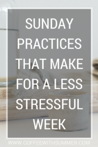 Sunday Practices That Make For A Less Stressful Week | Coffee With Summer