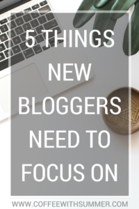 5 Things New Bloggers Need To Focus On | Coffee With Summer