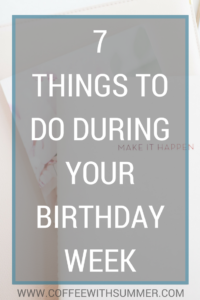 7 Things To Do During Your Birthday Week | Coffee With Summer