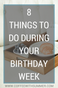 8 Things To Do During Your Birthday Week | Coffee With Summer
