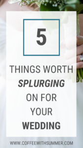 5 Things Worth Splurging On For Your Wedding